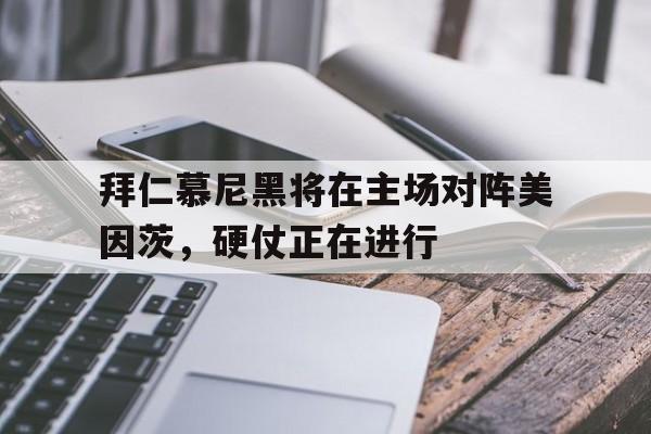 拜仁慕尼黑将在主场对阵美因茨，硬仗正在进行的简单介绍